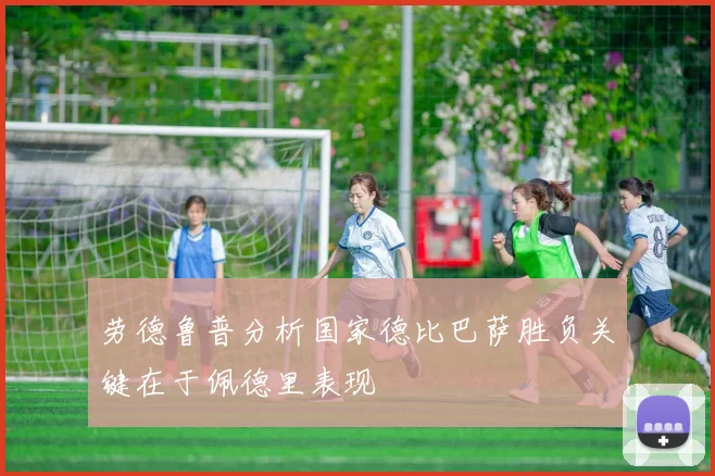 劳德鲁普分析国家德比巴萨胜负关键在于佩德里表现