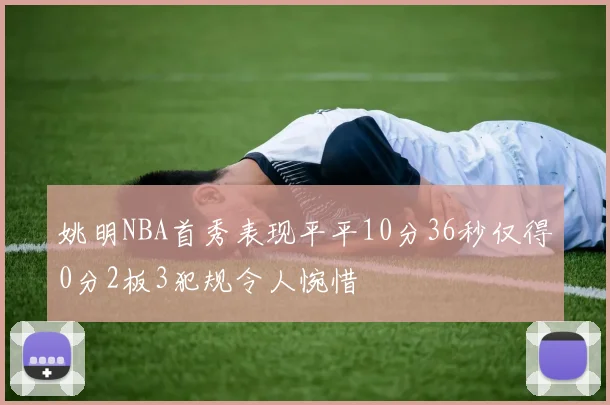 姚明NBA首秀表现平平10分36秒仅得0分2板3犯规令人惋惜